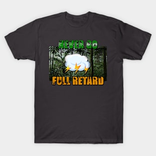 Never Go Full Retard T-Shirt